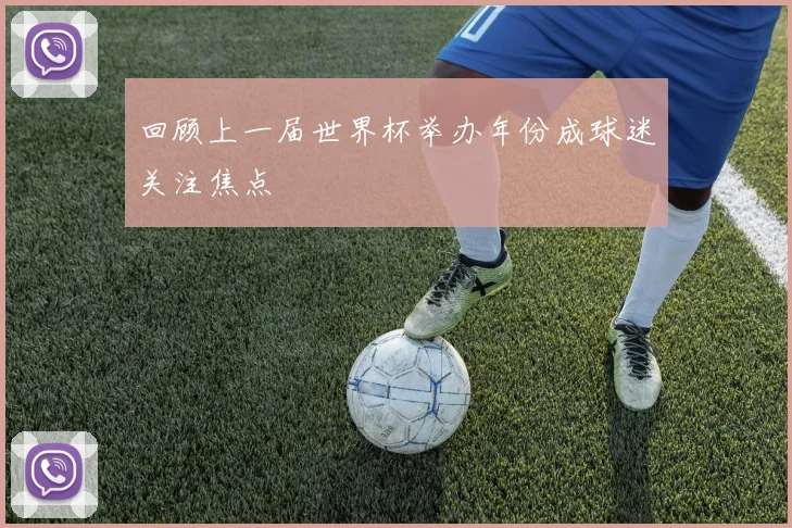 回顾上一届世界杯举办年份成球迷关注焦点