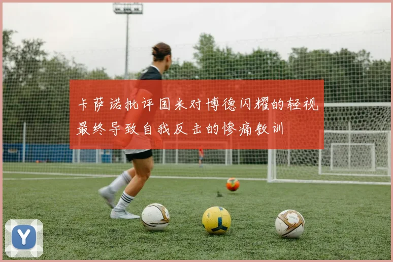卡萨诺批评国米对博德闪耀的轻视最终导致自我反击的惨痛教训