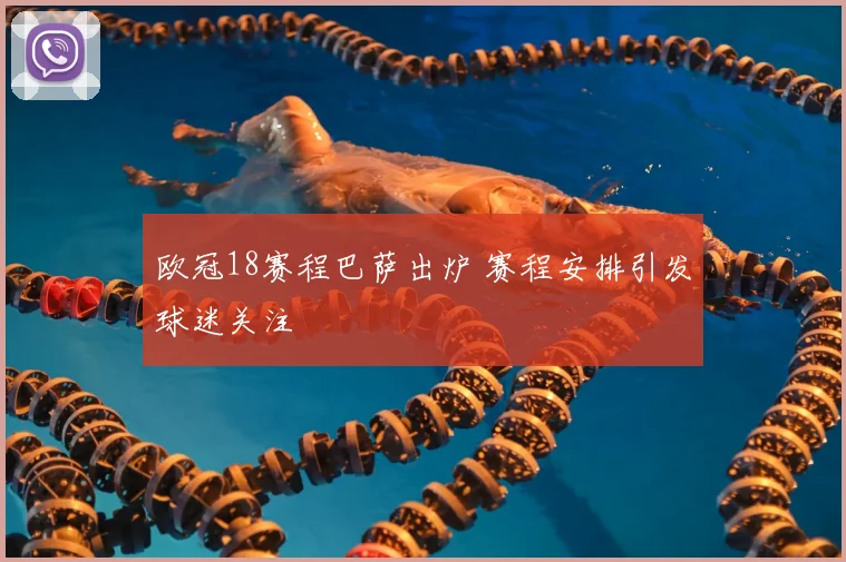 欧冠18赛程巴萨出炉 赛程安排引发球迷关注