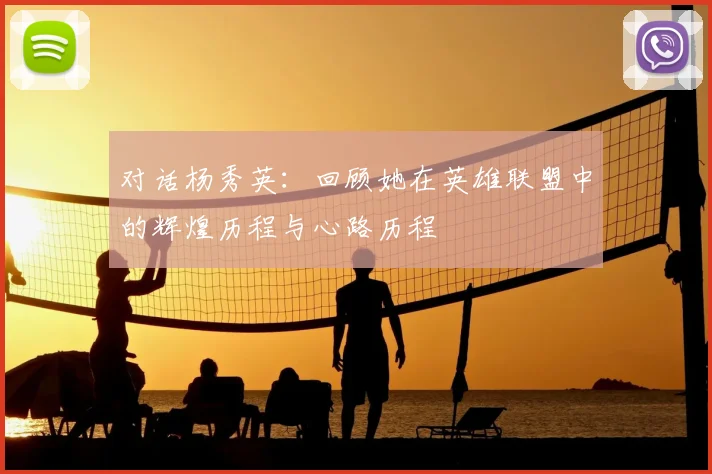 对话杨秀英：回顾她在英雄联盟中的辉煌历程与心路历程