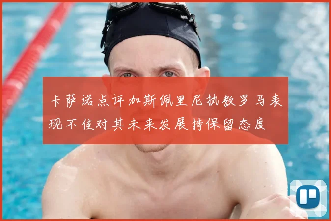 卡萨诺点评加斯佩里尼执教罗马表现不佳对其未来发展持保留态度