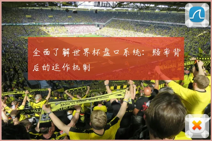 全面了解世界杯盘口系统：赔率背后的运作机制