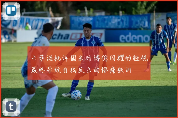 卡萨诺批评国米对博德闪耀的轻视最终导致自我反击的惨痛教训