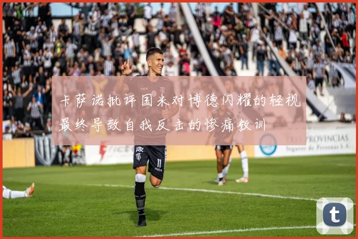 卡萨诺批评国米对博德闪耀的轻视最终导致自我反击的惨痛教训