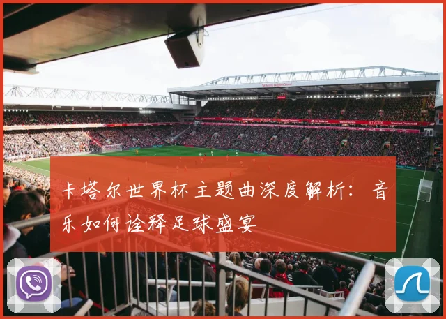 卡塔尔世界杯主题曲深度解析：音乐如何诠释足球盛宴