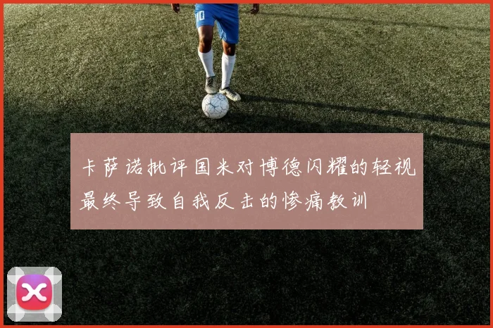 卡萨诺批评国米对博德闪耀的轻视最终导致自我反击的惨痛教训