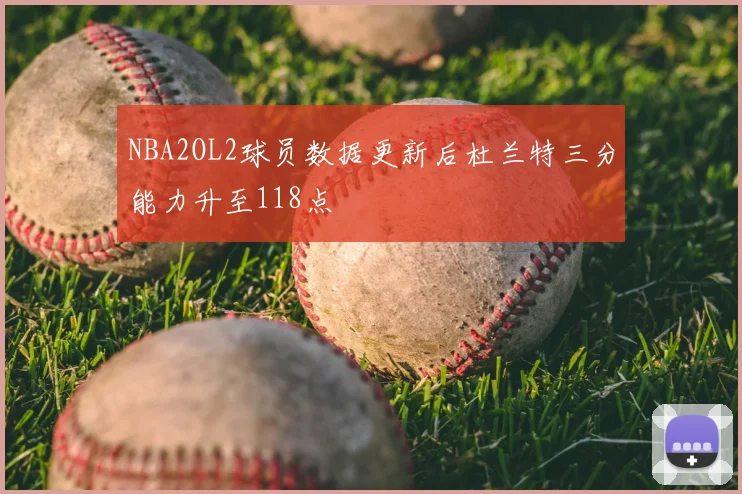 NBA2OL2球员数据更新后杜兰特三分能力升至118点