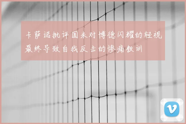 卡萨诺批评国米对博德闪耀的轻视最终导致自我反击的惨痛教训