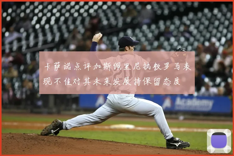 卡萨诺点评加斯佩里尼执教罗马表现不佳对其未来发展持保留态度